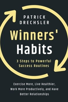 Paperback Winners' Habits: 3 Steps to Powerful Success Routines. Exercise More, Live Healthier, Work More Productively, and Have Better Relationships Book