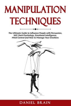 Paperback Manipulation Techniques: The Ultimate Guide to Influence People with Persuasion, NLP, Dark Psychology, Emotional Intelligence, Mind Control and Book