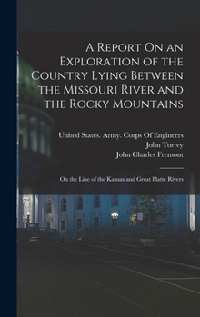 Hardcover A Report On an Exploration of the Country Lying Between the Missouri River and the Rocky Mountains: On the Line of the Kansas and Great Platte Rivers Book