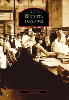 Wichita: 1860-1930 (Images of America: Kansas) - Book  of the Images of America: Kansas