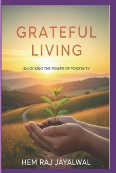 GRATEFUL LIVING: UNLOCKING THE POWER OF POSITIVITY