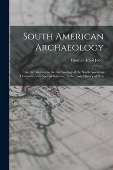 Paperback South American Archaeology: an Introduction to the Archaeology of the South American Continent, With Special Reference to the Early History of Per Book