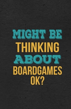 Might Be Thinking About Boardgames Ok? A5 Lined Notebook: Funny Hobby Skill Recreation Sayings For Leisure Sideline Interest. Unique Blank Composition Scrapbook Great Office School Writing Note Taking