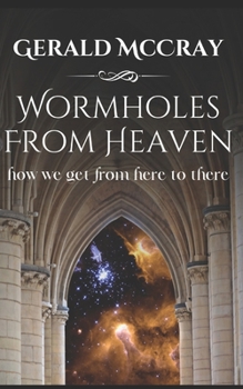 Paperback Wormholes From Heaven: How We Get From Here To There Book