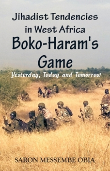 Paperback Jihadist Tendencies in West Africa: Boko Haram's Game - Yesterday, Today and Tomorrow Book