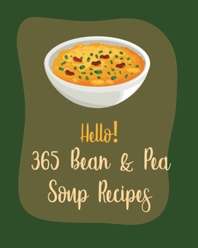 Paperback Hello! 365 Bean & Pea Soup Recipes: Best Bean & Pea Soup Cookbook Ever For Beginners [Book 1] Book