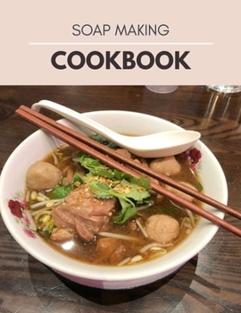 Paperback Soap Making Cookbook: Making Delicious Recipes Bath bombs and All-Natural Herbs, Cold-Process, Hot-Process, Liquid, Spices and Essential Oil Book