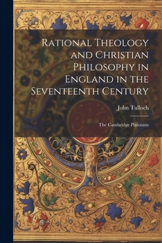 Paperback Rational Theology and Christian Philosophy in England in the Seventeenth Century: The Cambridge Platonists Book