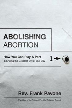 Hardcover Abolishing Abortion: How You Can Play a Part in Ending the Greatest Evil of Our Day Book
