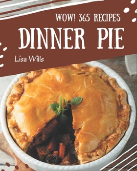 Paperback Wow! 365 Dinner Pie Recipes: The Best-ever of Dinner Pie Cookbook Book