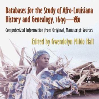 CD-ROM Databases for the Study of Afro-Louisiana History and Genealogy, 1699-1860: Computerized Information from Original Manuscript Sources Book