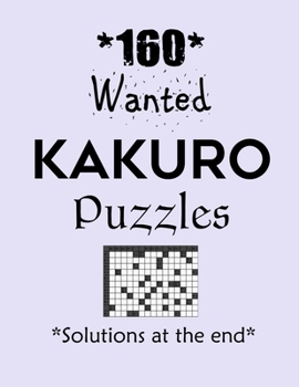 Paperback 160 Wanted Kakuro Puzzles - Solutions at the end: Kakuro puzzle books - Have a Blast! Book