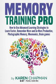 Paperback Memory Training PRO: How to Use Advanced Learning Strategies to Learn Faster, Remember More and be More Productive, Photographic Memory, Mn Book