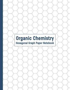 Paperback Organic Chemistry Hexagonal Graph Paper Notebook: Chemistry Drawing Paper; Small Chemistry Structure Drawing Hexagon Paper; Hex Paper; Hexagon Paper T Book
