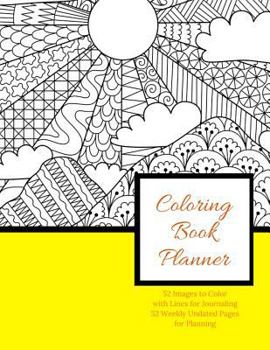 Coloring Book Planner: Undated Coloring Planner; 52 Images with Lines for Journaling to Color, 52 Weekly Undated Pages for Planning