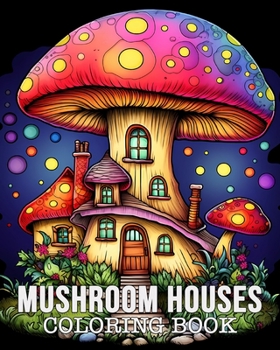Paperback Mushroom Houses Coloring Book: 50 Unique Mushroom House Patterns Stress Management and Relaxation Book