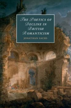 The Poetics of Decline in British Romanticism - Book  of the Cambridge Studies in Romanticism