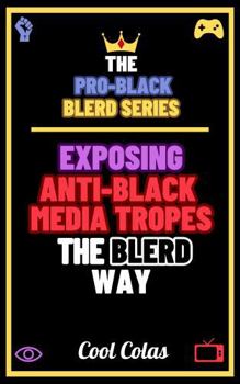 Paperback The Pro-Black Blerd Series: Exposing Anti-Black Media Tropes the Blerd Way Book