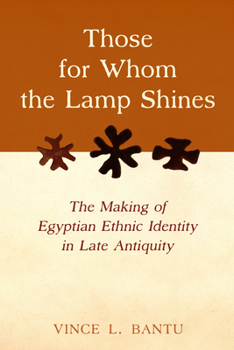 Hardcover Those for Whom the Lamp Shines: The Making of Egyptian Ethnic Identity in Late Antiquity Book