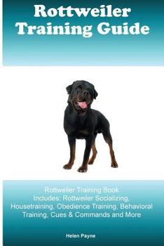 Paperback Rottweiler Training Guide Rottweiler Training Book Includes: Rottweiler Socializing, Housetraining, Obedience Training, Behavioral Training, Cues & Co Book