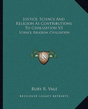 Paperback Justice, Science And Religion As Contributions To Civilization V5: Science, Religion, Civilization Book