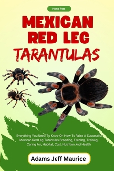 Paperback Mexican Red Leg Tarantulas: Everything You Need To Know On How To Raise A Successful Mexican Red Leg Tarantulas Breeding, Feeding, Training, Carin Book