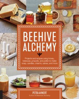 Paperback Beehive Alchemy: Projects and Recipes Using Honey, Beeswax, Propolis, and Pollen to Make Soap, Candles, Creams, Salves, and More Book