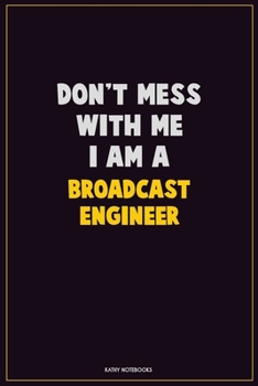 Paperback Don't Mess With Me, I Am A Broadcast Engineer: Career Motivational Quotes 6x9 120 Pages Blank Lined Notebook Journal Book
