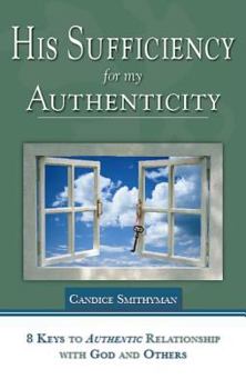 Paperback His Sufficiency for My Authenticity: Eight Keys to Authentic Relationship with God and Others Book