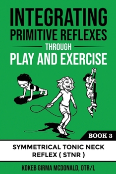 Paperback Integrating Primitive Reflexes Through Play and Exercise: An Interactive Guide to the Symmetrical Tonic Neck Reflex (STNR) Book