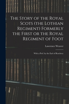 Paperback The Story of the Royal Scots (the Lothian Regiment) Formerly the First or the Royal Regiment of Foot; With a Pref. by the Earl of Rosebery Book