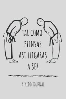 Tal Como Piensas As� Llegar�s A Ser: Libreta de Aikido