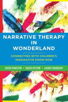 Hardcover Narrative Therapy in Wonderland: Connecting with Children's Imaginative Know-How Book