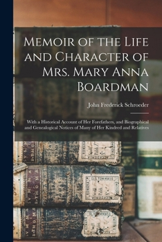 Paperback Memoir of the Life and Character of Mrs. Mary Anna Boardman: With a Historical Account of Her Forefathers, and Biographical and Genealogical Notices o Book