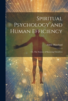 Paperback Spiritual Psychology and Human Efficiency; or, The Science of Knowing Ourselves Book