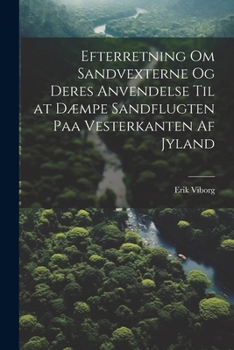 Paperback Efterretning Om Sandvexterne Og Deres Anvendelse Til at Dæmpe Sandflugten Paa Vesterkanten Af Jyland [Danish] Book