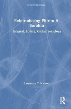 Hardcover Reintroducing Pitirim A. Sorokin: Integral, Loving, Global Sociology Book