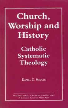 Church, Worship and History: Catholic Systematic Theology