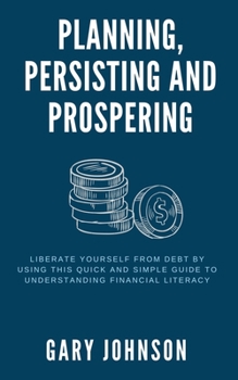 Paperback Planning, Persisting and Prospering: Liberate Yourself From Debt Book