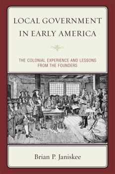 Hardcover Local Government in Early America: The Colonial Experience and Lessons from the Founders Book