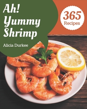 Paperback Ah! 365 Yummy Shrimp Recipes: Make Cooking at Home Easier with Yummy Shrimp Cookbook! Book