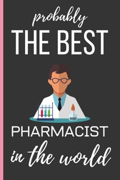 Paperback Probably The Best Pharmacist In The World: Pharmacist Gifts: Funny Novelty Lined Notebook / Journal To Write In (6 x 9) Book