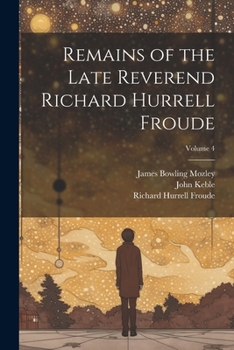 Paperback Remains of the Late Reverend Richard Hurrell Froude; Volume 4 Book