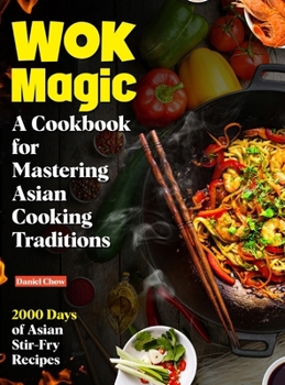 Hardcover Wok Magic: 2000 Days of Asian Stir-Fry Recipes: A Cookbook for Mastering Asian Cooking Traditions Book