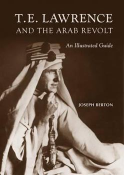 Hardcover T. E. Lawrence and the Arab Revolt: An Illustrated Guide Book