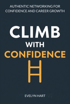 CLIMB WITH CONFIDENCE: MASTERING THE SOCIAL LADDER: Authentic Networking for Confidence and Career Growth