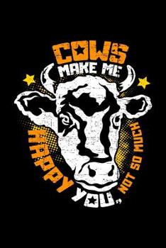 Cows make me happy You, not so much: A5 liniertes Notizbuch f�r einen Landwirt, Milchbauer oder Rinderz�chter in der Landwirtschaft als Geschenk