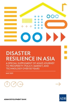 Disaster Resilience in Asia—A Special Supplement of Asia's Journey to Prosperity: Policy, Market, and Technology Over 50 Years