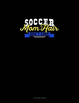 Paperback Soccer Mom Hair Don't Care: 4 Column Ledger Book