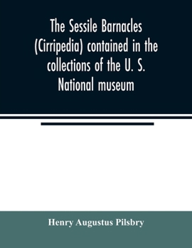 Paperback The sessile barnacles (Cirripedia) contained in the collections of the U. S. National museum; including a monograph of the American species Book